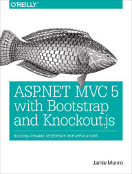 Title: ASP.NET MVC 5 with Bootstrap and Knockout.js: Building Dynamic, Responsive Web Applications, Author: Jamie Munro
