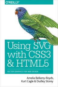 Title: Using SVG with CSS3 and HTML5: Vector Graphics for Web Design, Author: Amelia Bellamy-Royds