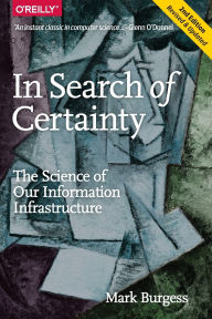 Title: In Search of Certainty: The Science of Our Information Infrastructure, Author: Mark Burgess