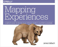 Title: Mapping Experiences: A Complete Guide to Creating Value through Journeys, Blueprints, and Diagrams, Author: James Kalbach