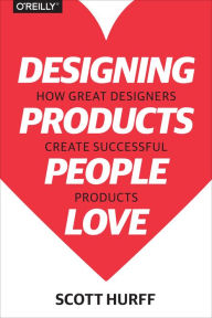 Title: Designing Products People Love: How Great Designers Create Successful Products, Author: Scott Hurff