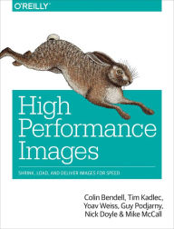 Title: High Performance Images: Shrink, Load, and Deliver Images for Speed, Author: Colin Bendell