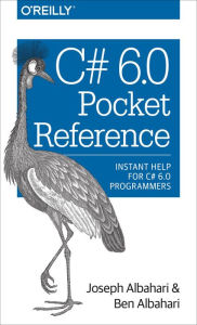 Title: C# 6.0 Pocket Reference: Instant Help for C# 6.0 Programmers, Author: Joseph Albahari
