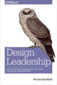 Title: Design Leadership: How Top Design Leaders Build and Grow Successful Organizations, Author: Richard Banfield