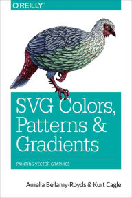 Title: SVG Colors, Patterns & Gradients: Painting Vector Graphics, Author: Amelia Bellamy-Royds
