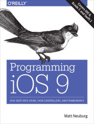 Title: Programming iOS 9: Dive Deep into Views, View Controllers, and Frameworks / Edition 1, Author: Matt Neuburg