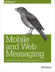 Title: Mobile and Web Messaging: Messaging Protocols for Web and Mobile Devices, Author: Jeff Mesnil
