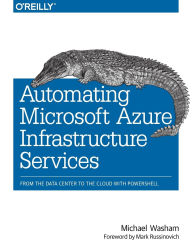Title: Automating Microsoft Azure Infrastructure Services: From the Data Center to the Cloud with PowerShell, Author: Mark Russinovich