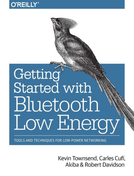 Getting Started with Bluetooth Low Energy: Tools and Techniques for Low-Power Networking / Edition 1