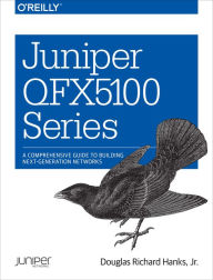 Title: Juniper QFX5100 Series: A Comprehensive Guide to Building Next-Generation Networks, Author: Jr. Douglas Richard Hanks