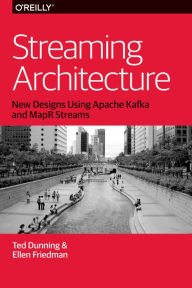 Title: Streaming Architecture: New Designs Using Apache Kafka and MapR Streams, Author: Ted Dunning