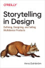 Storytelling in Design: Principles and Tools for Defining, Designing, and Selling Multi-Device Design Projects