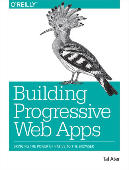 Building Progressive Web Apps: Bringing the Power of Native to the Browser / Edition 1