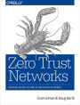 Zero Trust Networks: Building Secure Systems in Untrusted Networks