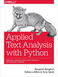 Title: Applied Text Analysis with Python: Enabling Language-Aware Data Products with Machine Learning / Edition 1, Author: Benjamin Bengfort