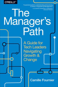 Title: The Manager's Path: A Guide for Tech Leaders Navigating Growth and Change, Author: Camille Fournier