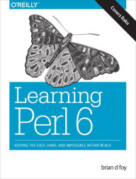 Title: Learning Perl 6: Keeping the Easy, Hard, and Impossible Within Reach, Author: brian foy
