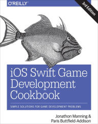 Title: iOS Swift Game Development Cookbook: Simple Solutions for Game Development Problems, Author: Jonathon Manning