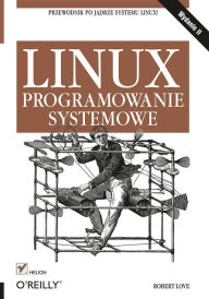 Title: Linux. Programowanie systemowe. Wydanie II, Author: Robert Love