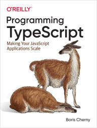 Title: Programming TypeScript: Making Your JavaScript Applications Scale, Author: Boris Cherny