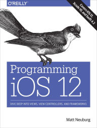 Title: Programming iOS 12: Dive Deep into Views, View Controllers, and Frameworks, Author: Matt Neuburg