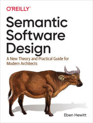 Title: Semantic Software Design: A New Theory and Practical Guide for Modern Architects, Author: Eben Hewitt