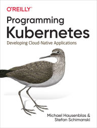 Title: Programming Kubernetes: Developing Cloud-Native Applications, Author: Michael Hausenblas
