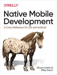 Title: Native Mobile Development: A Cross-Reference for iOS and Android, Author: Shaun Lewis