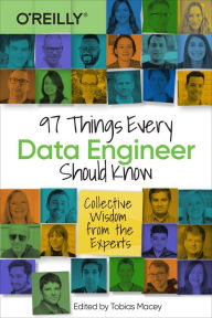 Title: 97 Things Every Data Engineer Should Know: Collective Wisdom from the Experts, Author: Tobias Macey