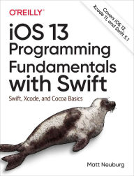 iOS 13 Programming Fundamentals with Swift: Swift, Xcode, and Cocoa Basics