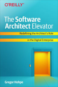 Title: The Software Architect Elevator: Redefining the Architect's Role in the Digital Enterprise, Author: Gregor Hohpe