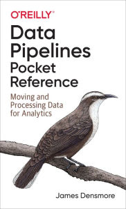 Title: Data Pipelines Pocket Reference: Moving and Processing Data for Analytics, Author: James Densmore