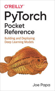 Title: PyTorch Pocket Reference: Building and Deploying Deep Learning Models, Author: Joe Papa