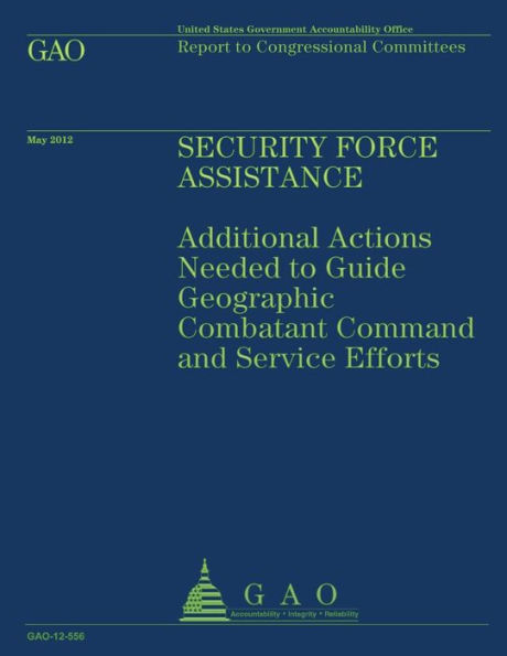 Security Force Assistance: Additional Actions Needed to Guide Geographic Comatant Command and Service Efforts