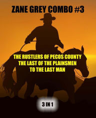 Title: Zane Grey Combo #3: The Rustlers of Pecos County/The Last of the Plainsmen/To the Last Man, Author: Zane Grey