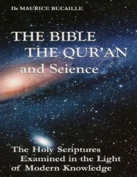 Title: The Bible, the Qu'ran and Science: The Holy Scriptures Examined in the Light of Modern Knowledge, Author: Maurice Bucaille