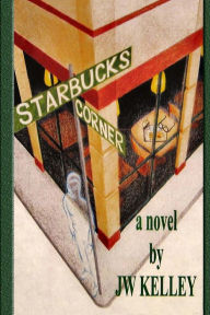 Title: Starbucks Corner, Author: J. W. Kelley