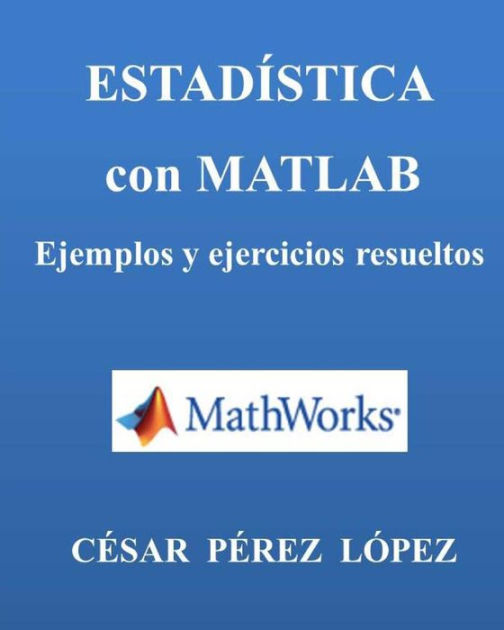Estadistica Con Matlab Ejercicios Y Problemas Resueltos By Cesar Perez Lopez Paperback Barnes Noble