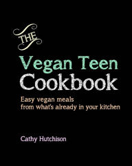 Title: The Vegan Teen Cookbook: Easy vegan meals from what's already in your kitchen, Author: Cathy Hutchison