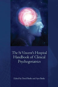Title: The St Vincent's Hospital Handbook of Clinical Psychogeriatrics, Author: David Burke