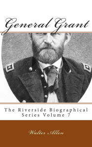 Title: General Grant: The Riverside Biographical Series Volume 7, Author: Walter Allen