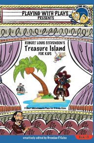 Title: Robert Louis Stevenson's Treasure Island for Kids: 3 Short Melodramatic Plays for 3 Group Sizes, Author: Khara C Barnhart