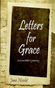 Title: Letters for Grace: One Mother's Journey, Author: Jane Nicolet