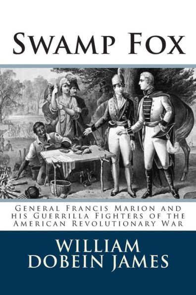 Swamp Fox: General Francis Marion and his Guerrilla Fighters of the American Revolutionary War