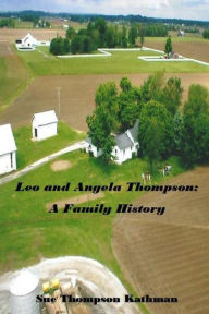 Title: Leo and Angela Thompson: A Family History, Author: Sue Thompson Kathman