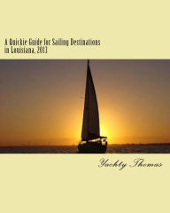 Title: A Quickie Guide for Sailing Destinations in Louisiana, 2013: Fun and Easy Sailing through Louisiana, 2013, Author: Jack Springer