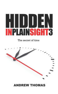 Title: Hidden in Plain Sight 3: The Secret Of Time, Author: Andrew H Thomas