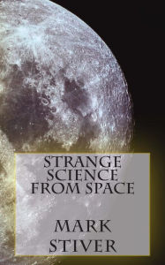 Title: Strange Science from Space, Author: Mark Stiver