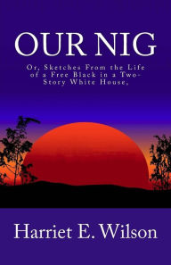 Our Nig; Or, Sketches From the Life of a Free Black in a Two-Story White House,