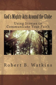 God's Mighty Acts around the Globe: Using Stories to Share Your Faith